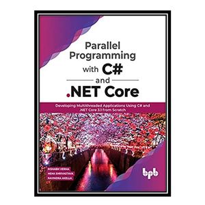 کتاب Parallel Programming with C# and .NET Core: Developing Multithreaded Applications Using C# and .NET Core 3.1 from Scratch اثر جمعی از نویسندگان انتشارات مؤلفین طلایی