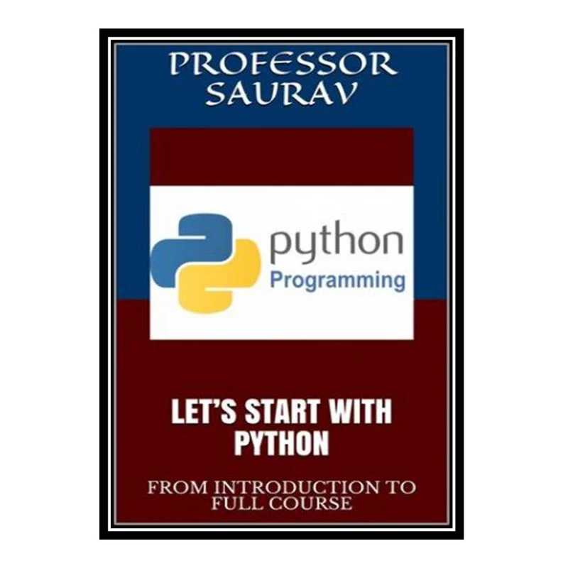 کتاب Let’s Start with Python: From Introduction to Full Course اثر Saurav Mandal انتشارات مؤلفین طلایی