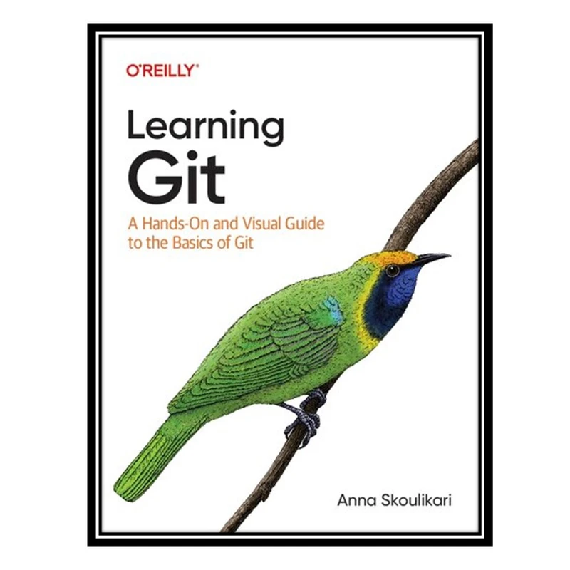 کتاب Learning Git: A Hands-On and Visual Guide to the Basics of Git اثر Anna Skoulikari انتشارات مؤلفین طلایی