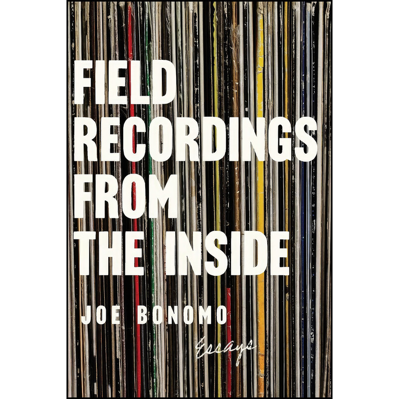 کتاب Field Recordings from the Inside اثر Joe Bonomo انتشارات Catapult