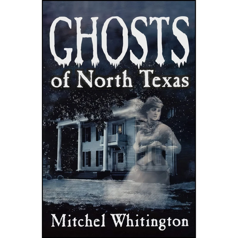 کتاب Ghosts of North Texas اثر Mitchel Whitington انتشارات Republic of Texas Press