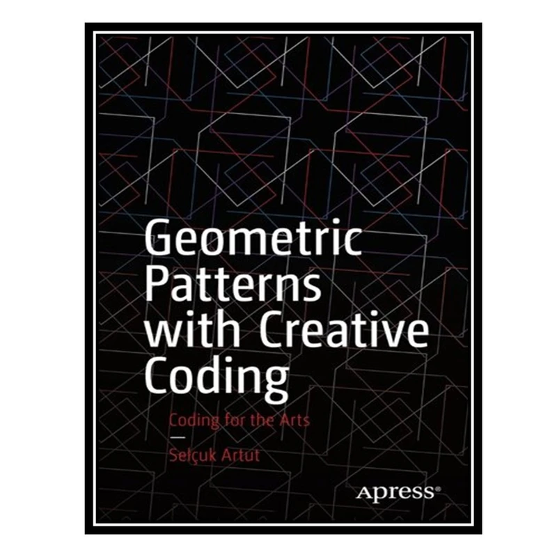 کتاب Geometric Patterns with Creative Coding: Coding for the Arts اثر Selcuk Artut انتشارات مؤلفین طلایی
