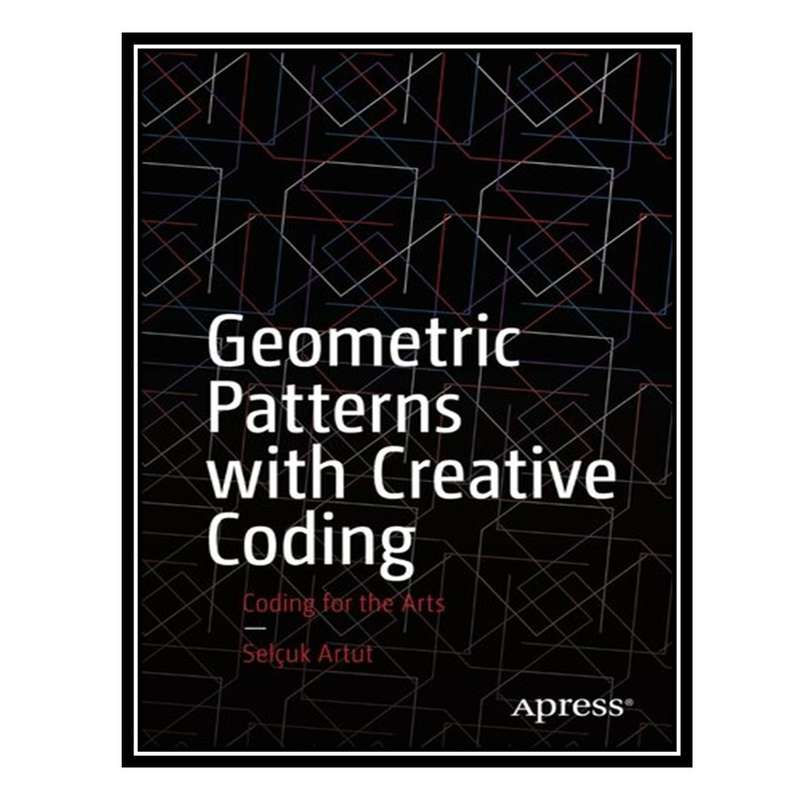 کتاب Geometric Patterns with Creative Coding: Coding for the Arts اثر Selcuk Artut انتشارات مؤلفین طلایی کتاب Geometric Patterns with Creative Coding: Coding for the Arts اثر Selcuk Artut انتشارات مؤلفین طلایی