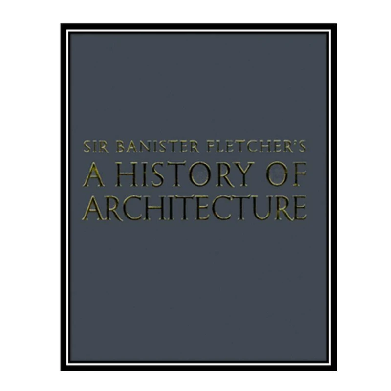 کتاب A History of Architecture on the Comparative Method اثر Banister Fletcher انتشارات مؤلفین طلایی