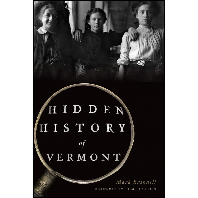 کتاب Hidden History of Vermont اثر Mark Bushnell and Tom Slayton انتشارات The History Press