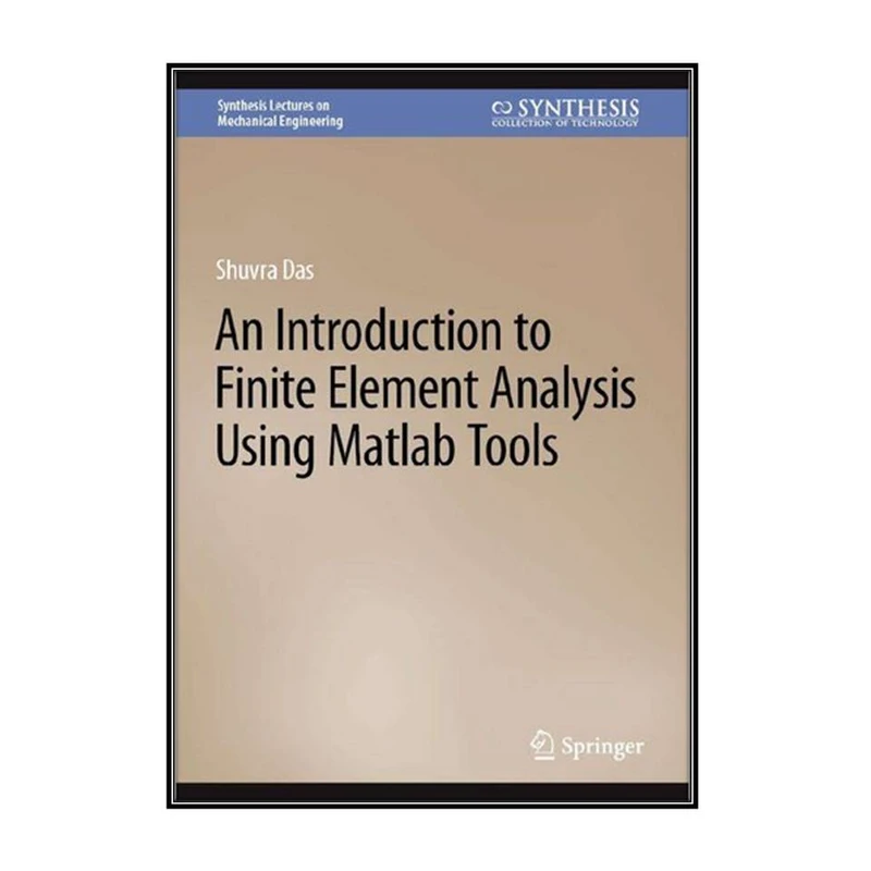  کتاب An Introduction to Finite Element Analysis Using Matlab Tools اثر Shuvra Das انتشارات مؤلفين طلايي