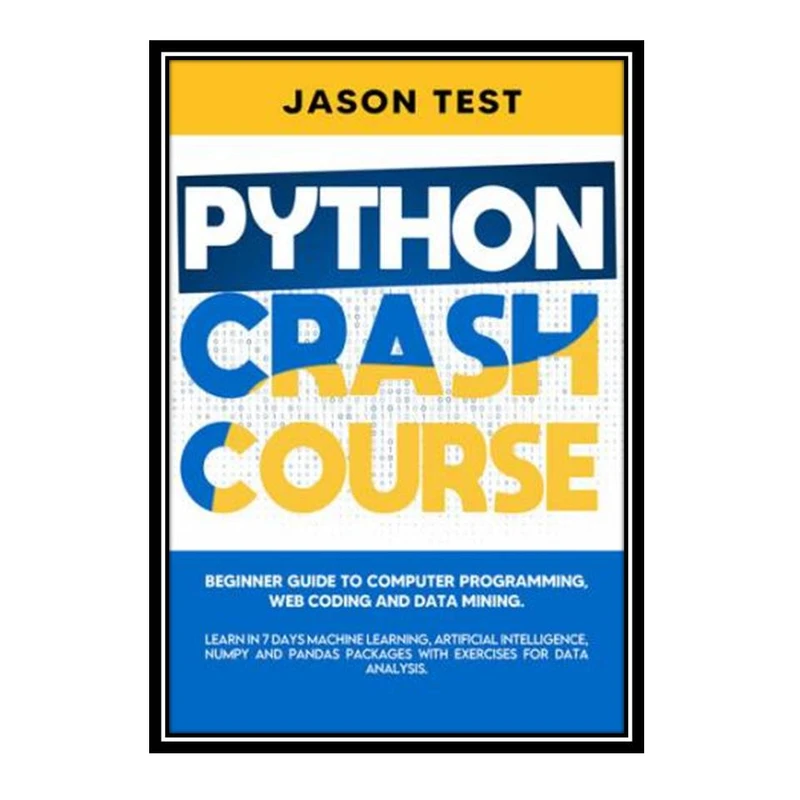 کتاب Python crash course: Beginner guide to computer programming, web coding and data mining اثر Jason Test انتشارات مؤلفین طلایی