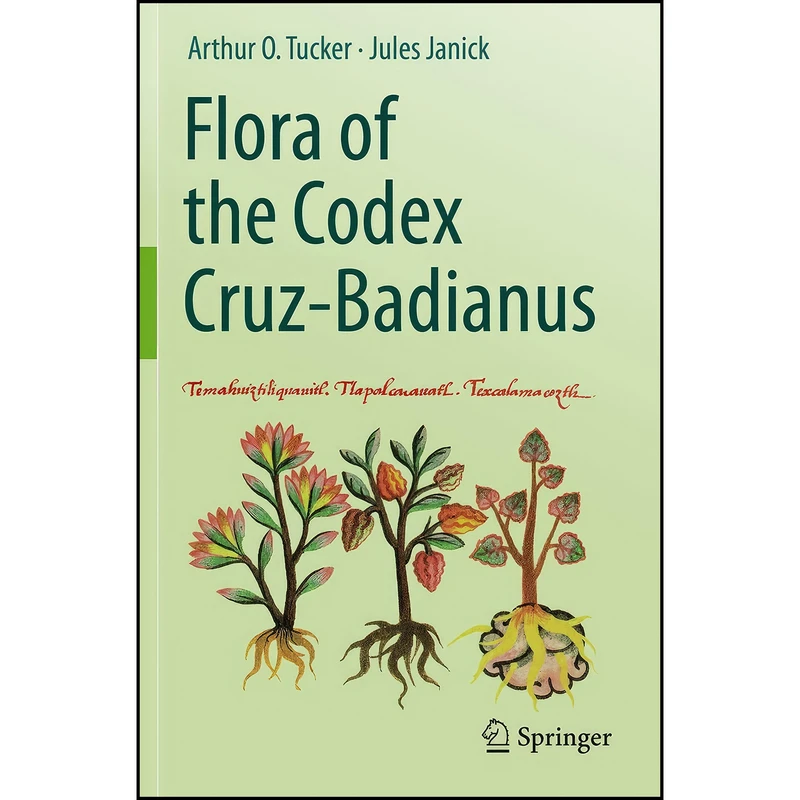 کتاب Flora of the Codex Cruz-Badianus اثر Arthur O. Tucker and Jules Janick انتشارات Springer