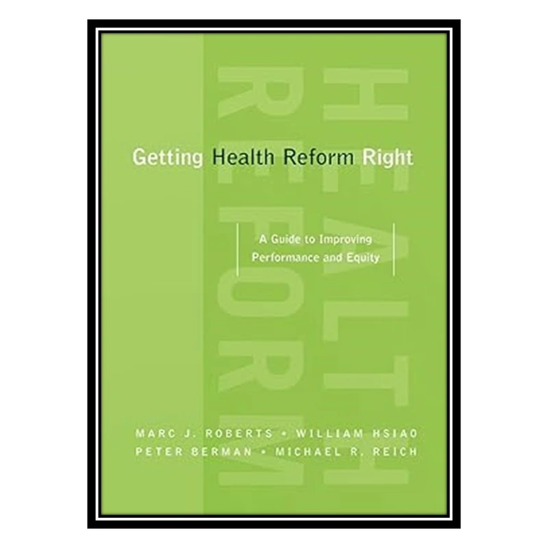 کتاب Getting Health Reform Right: A Guide to Improving Performance and Equity اثر جمعی از نویسندگان انتشارات مؤلفین طلایی