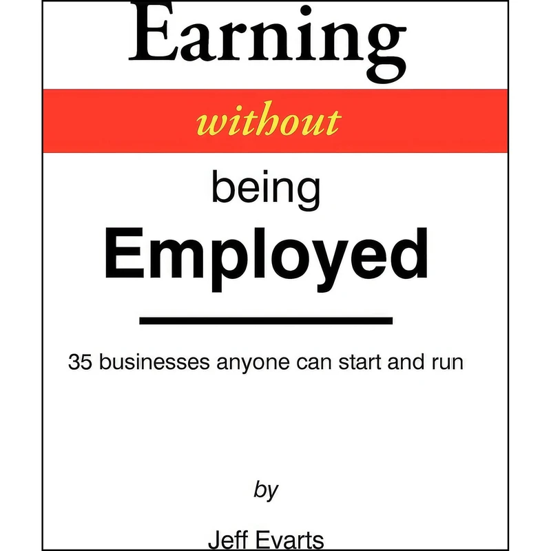 کتاب Earning Without Being Employed اثر Jeff Evarts انتشارات iUniverse