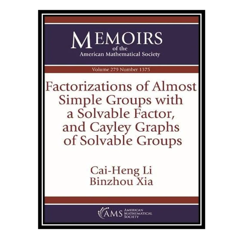 کتاب Factorizations of Almost Simple Groups With a Solvable Factor, and Cayley Graphs of Solvable Groups اثر Cai-Heng Li and Binzhou Xia انتشارات مؤلفین طلایی
