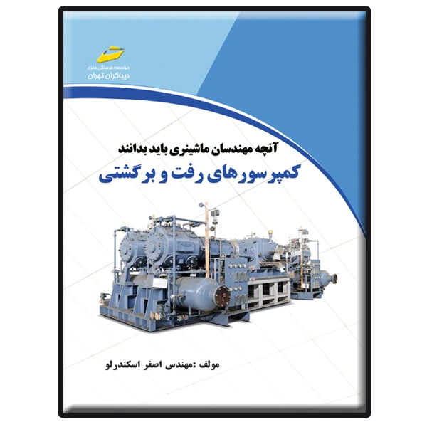 کتاب کمپرسورهای رفت و برگشتی- آنچه مهندسان ماشینری باید بدانند اثر اصغر اسکندرلو انتشارات دیباگران تهران