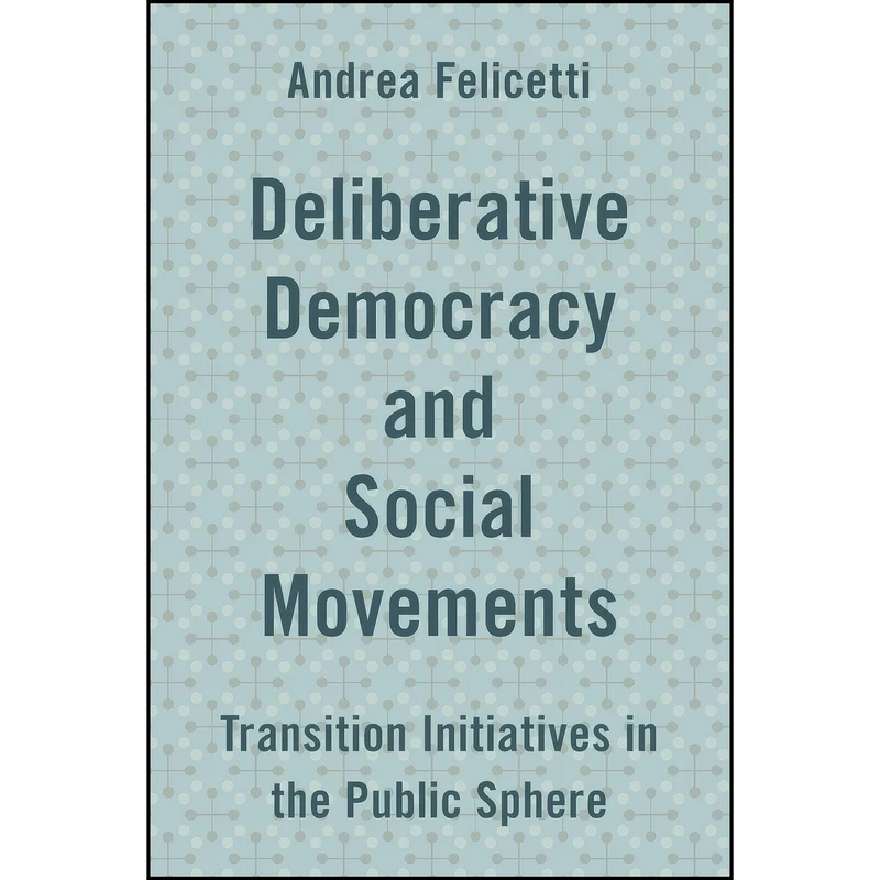 کتاب Deliberative Democracy and Social Movements اثر Andrea Felicetti انتشارات Rowman & Littlefield Publishers