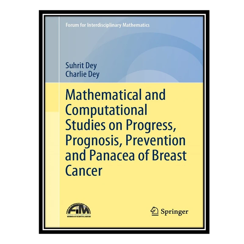 کتاب Mathematical and Computational Studies on Progress, Prognosis, Prevention and Panacea of Breast Cancer اثر Suhrit Dey and Charlie Dey انتشارات مؤلفین طلایی