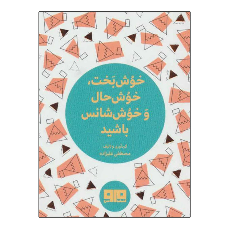 کتاب خوش بخت، خوش حال و خوش شانس باشید اثر مصطفی علیزاده انتشارات کتاب مرو