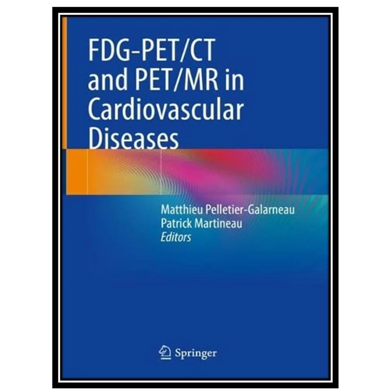 کتاب FDG-PET/CT and PET/MR in Cardiovascular Diseases اثر Matthieu Pelletier-Galarneau and Patrick Martineau انتشارات مؤلفین طلایی