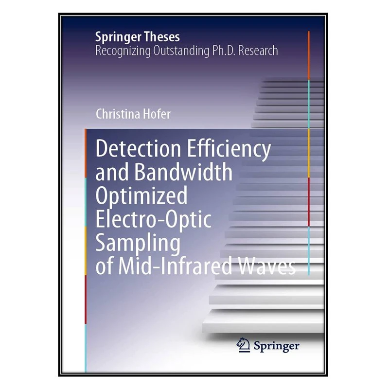  کتاب Detection Efficiency and Bandwidth Optimized Electro-Optic Sampling of Mid-Infrared Waves اثر Christina Hofer انتشارات مؤلفين طلايي