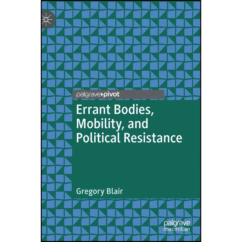 کتاب Errant Bodies, Mobility, and Political Resistance اثر Gregory Blair انتشارات Palgrave Pivot