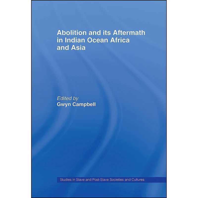 کتاب Abolition and Its Aftermath in the Indian Ocean Africa and Asia اثر Gwyn Campbell انتشارات Routledge