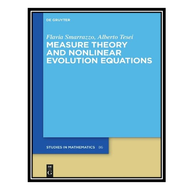 کتاب Measure Theory and Nonlinear Evolution Equations اثر Flavia Smarrazzo AND Alberto Tesei انتشارات مؤلفین طلایی