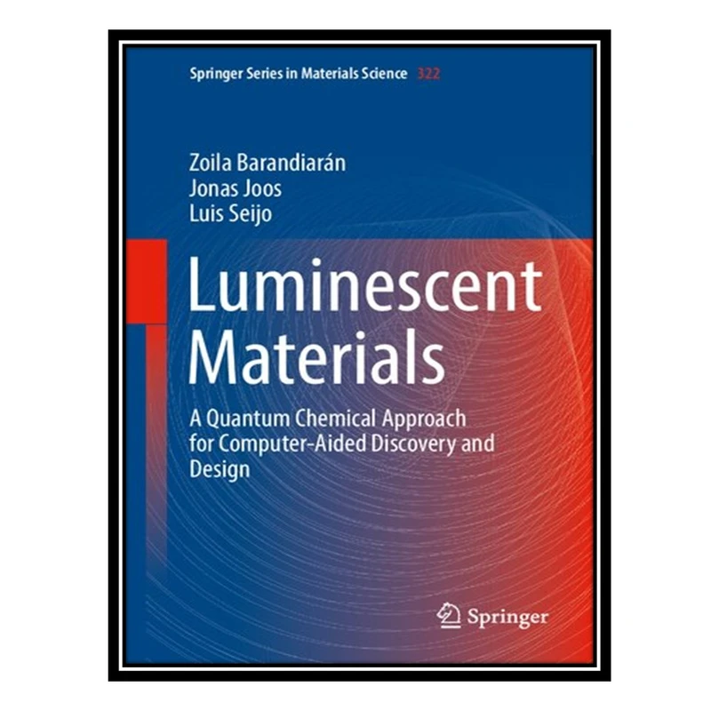 کتاب Luminescent Materials: A Quantum Chemical Approach for Computer-Aided Discovery and Design اثر جمعی از نویسندگان انتشارات مؤلفین طلایی