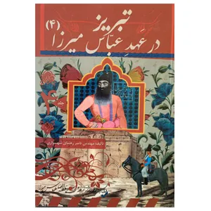 کتاب تبریز در عهد عباس میرزا جلد چهارم اثر ناصر رهنمای شهسواری انتشارات اختر