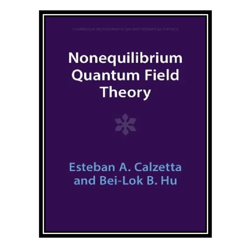 کتاب Nonequilibrium Quantum Field Theory اثر Esteban A Calzetta AND Bei-Lok B Hu انتشارات مؤلفین طلایی