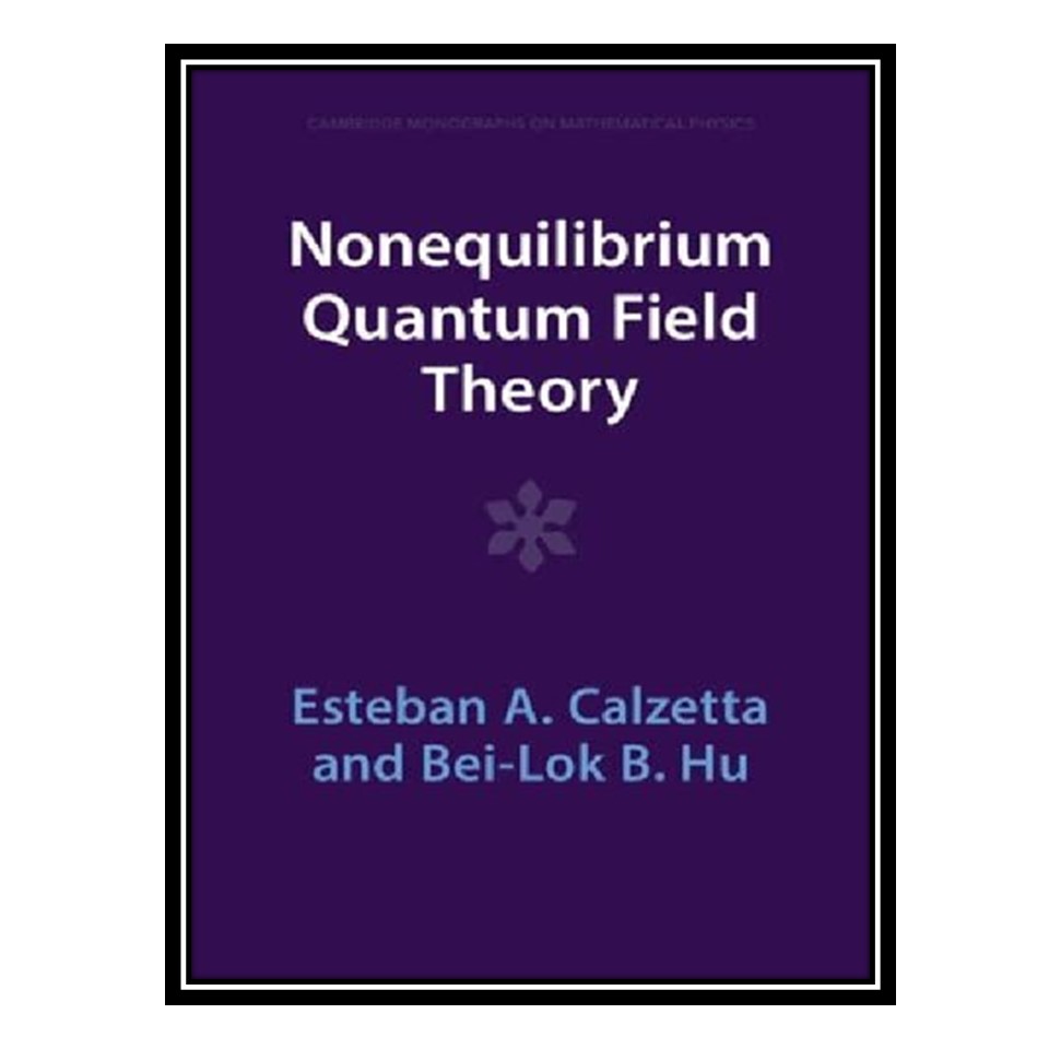 کتاب Nonequilibrium Quantum Field Theory اثر Esteban A Calzetta AND Bei-Lok B Hu انتشارات مؤلفین طلایی