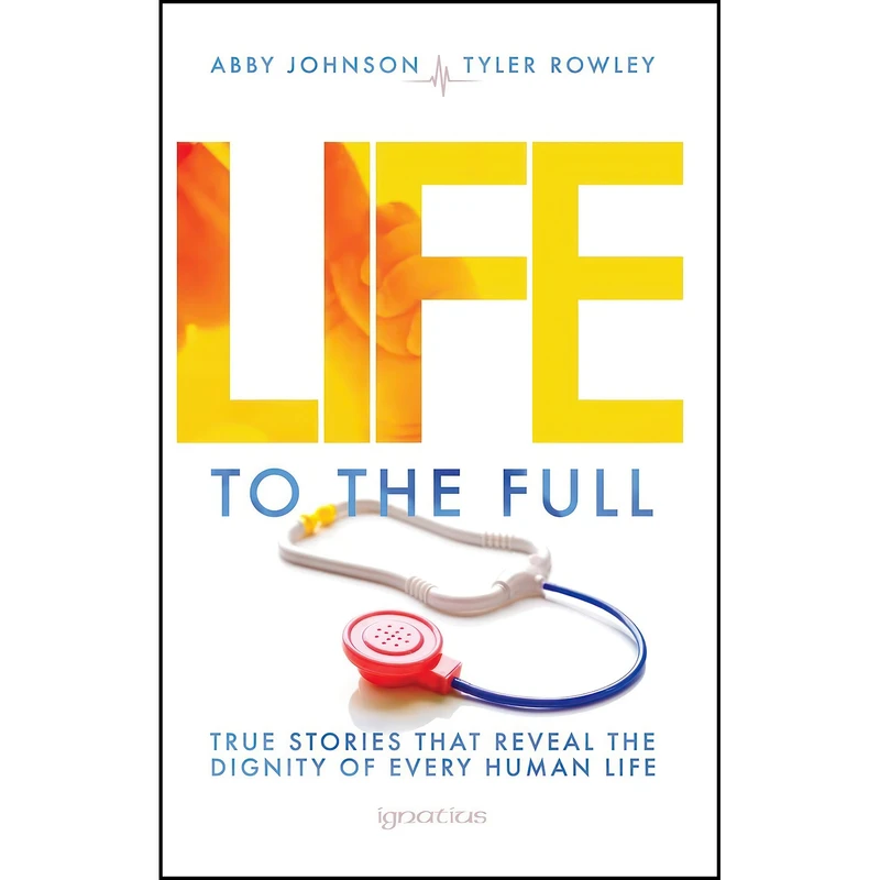 کتاب Life to the Full اثر Abby Johnson and Tyler Rowely انتشارات Ignatius Press