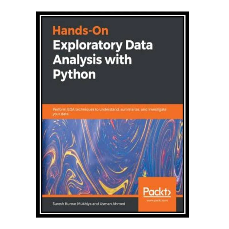 کتاب Hands-On Exploratory Data Analysis with Python: Perform EDA techniques to understand, summarize, and investigate your data اثر Suresh Kumar Mukhiya& Usman Ahmed انتشارات مؤلفین طلایی
