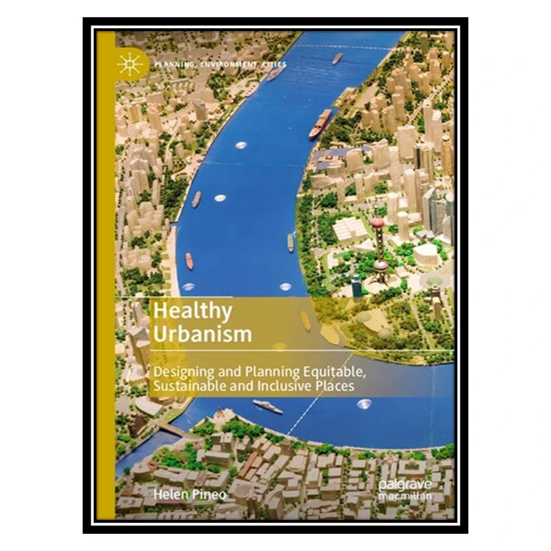 کتاب Healthy Urbanism: Designing and Planning Equitable, Sustainable and Inclusive Places اثر Helen Pineo انتشارات مؤلفین طلایی