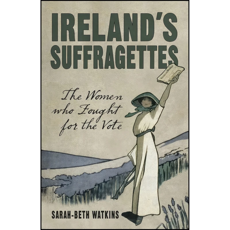 کتاب Irelands Suffragettes اثر Sarah-Beth Watkins انتشارات تازه ها