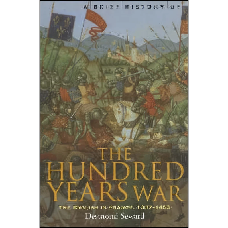 کتاب A Brief History of the Hundred Years War اثر Desmond Seward and Illlustrated انتشارات Robinson