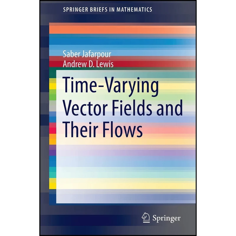 کتاب Time-Varying Vector Fields and Their Flows  اثر Saber Jafarpour and Andrew D. Lewis انتشارات Springer