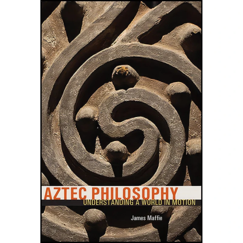 کتاب Aztec Philosophy اثر James Maffie انتشارات University Press of Colorado