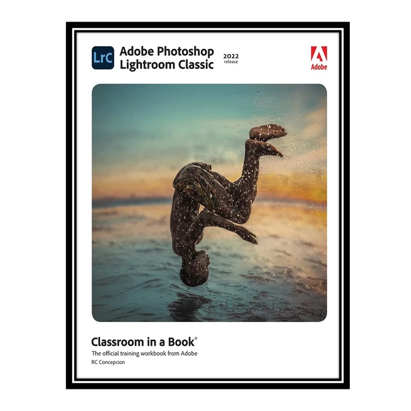 کتاب Adobe Photoshop Lightroom Classic Classroom in a Book اثر Rafael Concepcion انتشارات مؤلفین طلایی