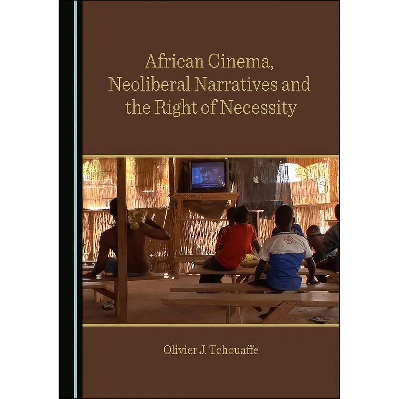 کتاب African Cinema  Neoliberal Narratives and the Right of Necessity اثر Olivier J. Tchouaffe انتشارات Cambridge Scholars Publishing