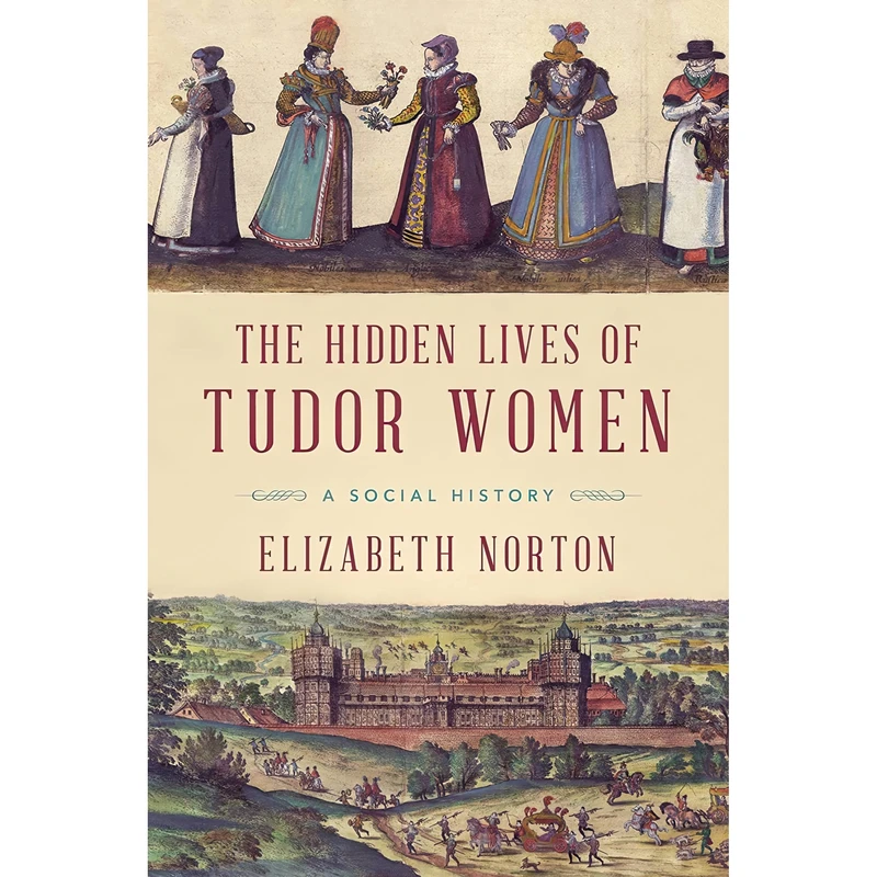 کتاب The Hidden Lives of Tudor Women اثر Elizabeth Norton انتشارات Pegasus Books