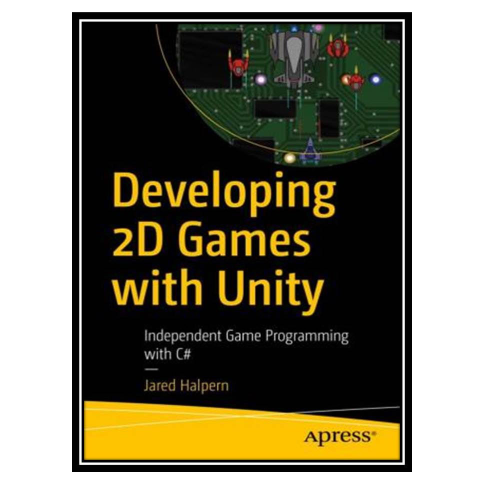 کتاب Developing 2D Games with Unity: Independent Game Programming with C# اثر Jared Halpern انتشارات مؤلفین طلایی