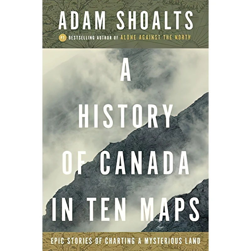 کتاب A History of Canada in Ten Maps اثر Adam Shoalts انتشارات Allen Lane