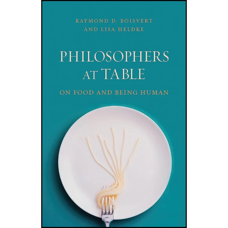 کتاب Philosophers at Table اثر Raymond D. Boisvert and Lisa Heldke انتشارات Reaktion Books