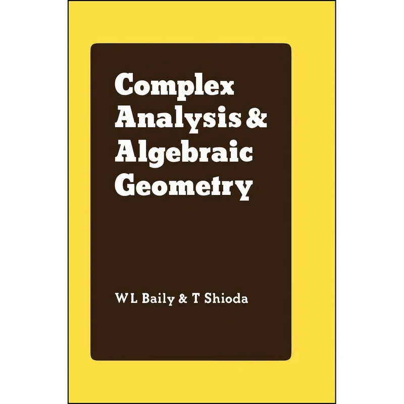 کتاب Complex Analysis and Algebraic Geometry اثر W. L. Jr Baily and T. Shioda انتشارات Cambridge University Press