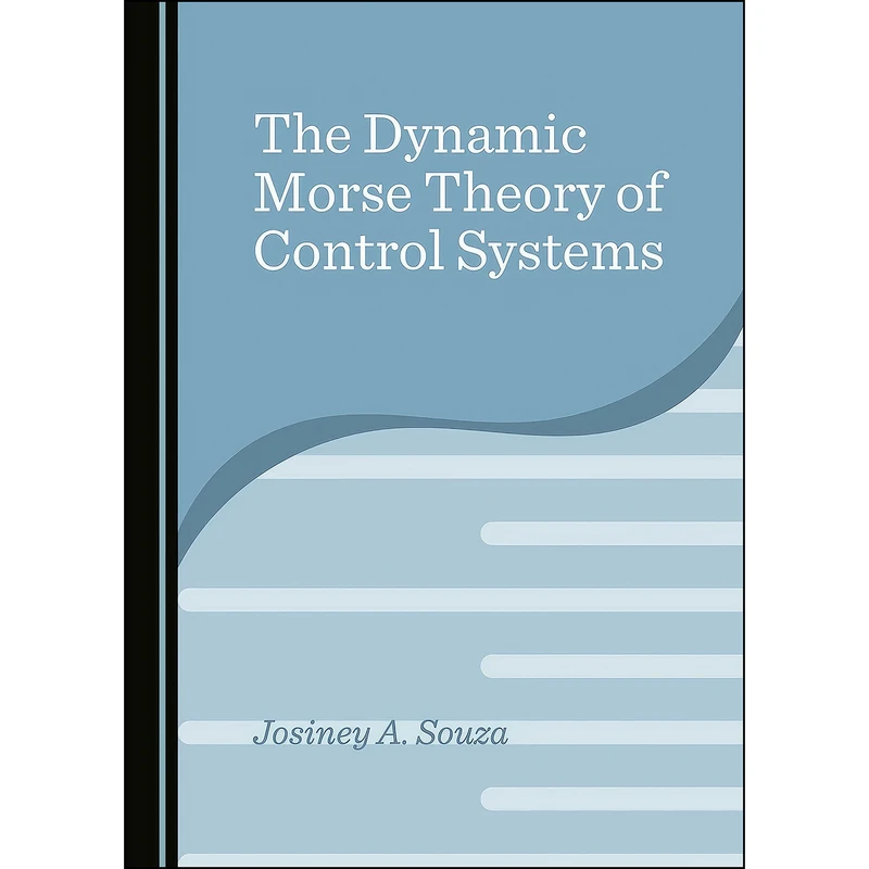 کتاب The Dynamic Morse Theory of Control Systems اثر Josiney A. Souza انتشارات Cambridge Scholars Publishing
