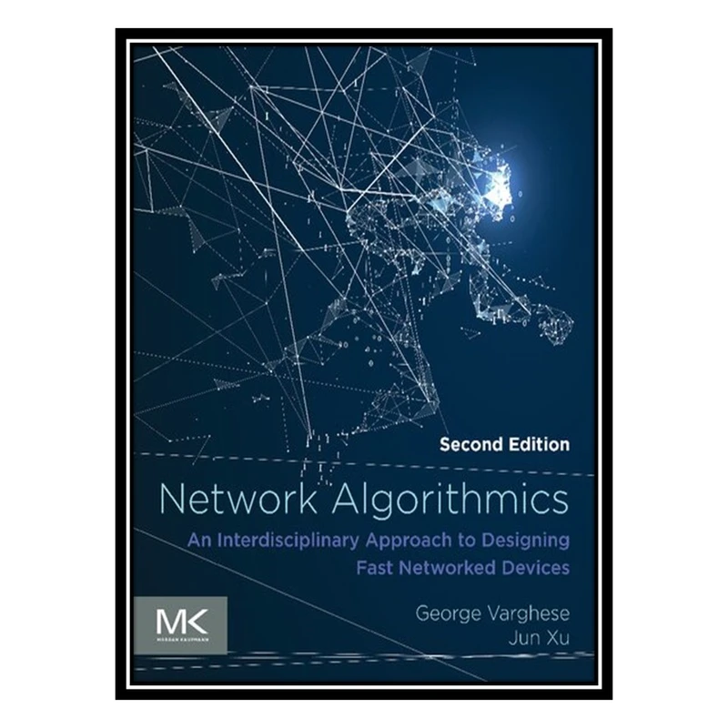 کتاب Network Algorithmics: An Interdisciplinary Approach to Designing Fast Networked Devices اثر George Varghese AND Jun Xu انتشارات مؤلفین طلایی
