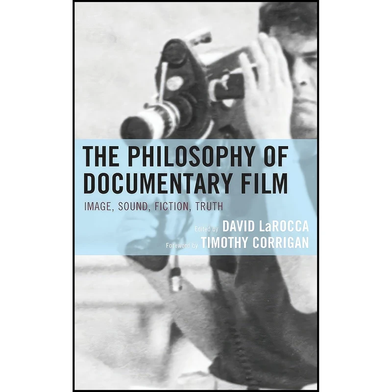 کتاب The Philosophy of Documentary Film اثر David LaRocca and Timothy Corrigan and Diana Allan انتشارات Lexington Books