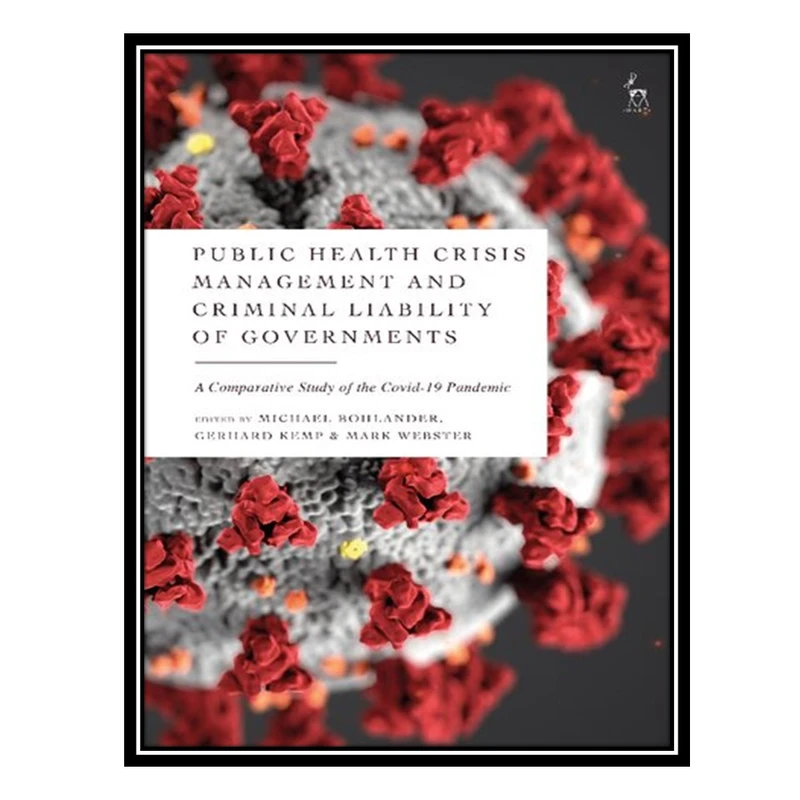 کتاب Public Health Crisis Management and Criminal Liability of Governments: A Comparative Study of the COVID-19 Pandemic اثر جمعی از نویسندگان انتشارات مؤلفین طلایی