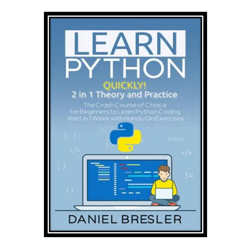 کتاب Learn Python: The Crash Course for Beginners to Learn Python Coding Well in 1 Week with Hands-On Exercises اثر Daniel Bresler انتشارات مؤلفین طلایی