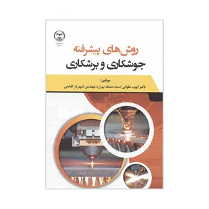 کتاب روش های پیشرفته جوشکاری و برشکاری اثر ایوب حلوائی انتشارات سازمان جهاد دانشگاهی تهران