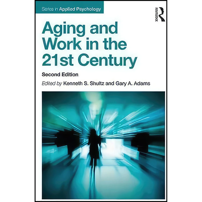 کتاب Aging and Work in the 21st Century  اثر Kenneth S Shultz and Gary A. Adams انتشارات Routledge