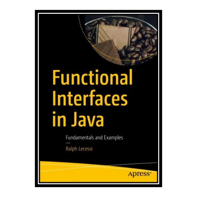 کتاب Functional Interfaces in Java: Fundamentals and Examples اثر Ralph Lecessi انتشارات مؤلفین طلایی